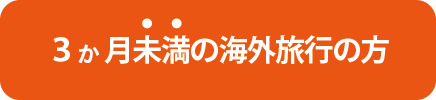 ３ヶ月未満の海外旅行の方